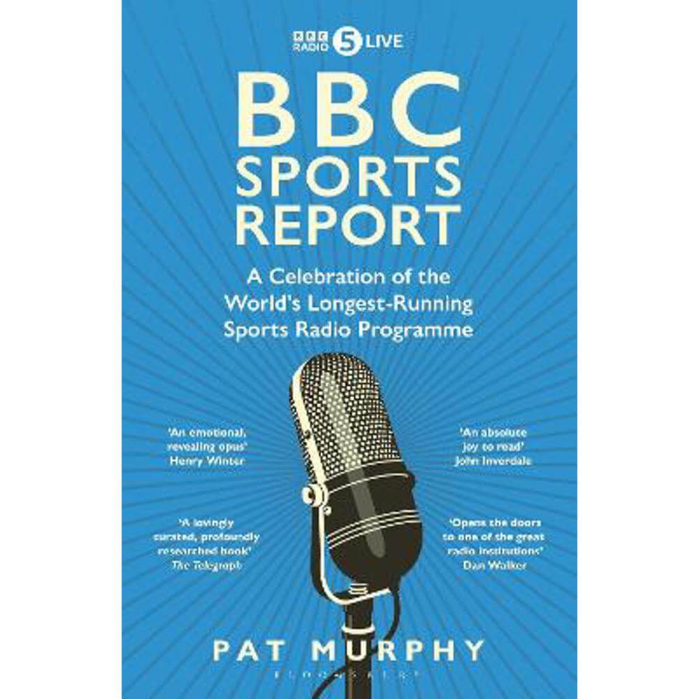 BBC Sports Report: A Celebration of the World's Longest-Running Sports Radio Programme: Shortlisted for the Sunday Times Sports Book Awards 2023 (Paperback) - Pat Murphy